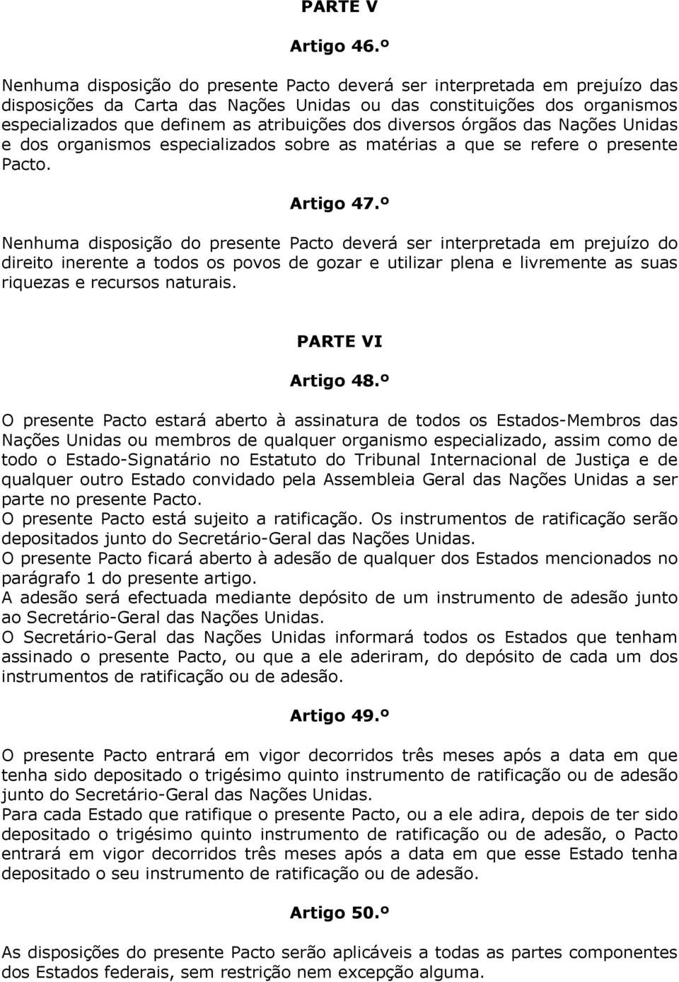 diversos órgãos das Nações Unidas e dos organismos especializados sobre as matérias a que se refere o presente Pacto. Artigo 47.