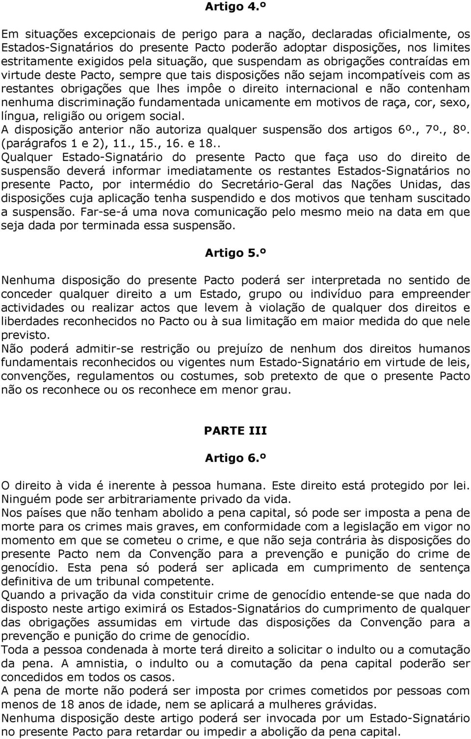 suspendam as obrigações contraídas em virtude deste Pacto, sempre que tais disposições não sejam incompatíveis com as restantes obrigações que lhes impôe o direito internacional e não contenham