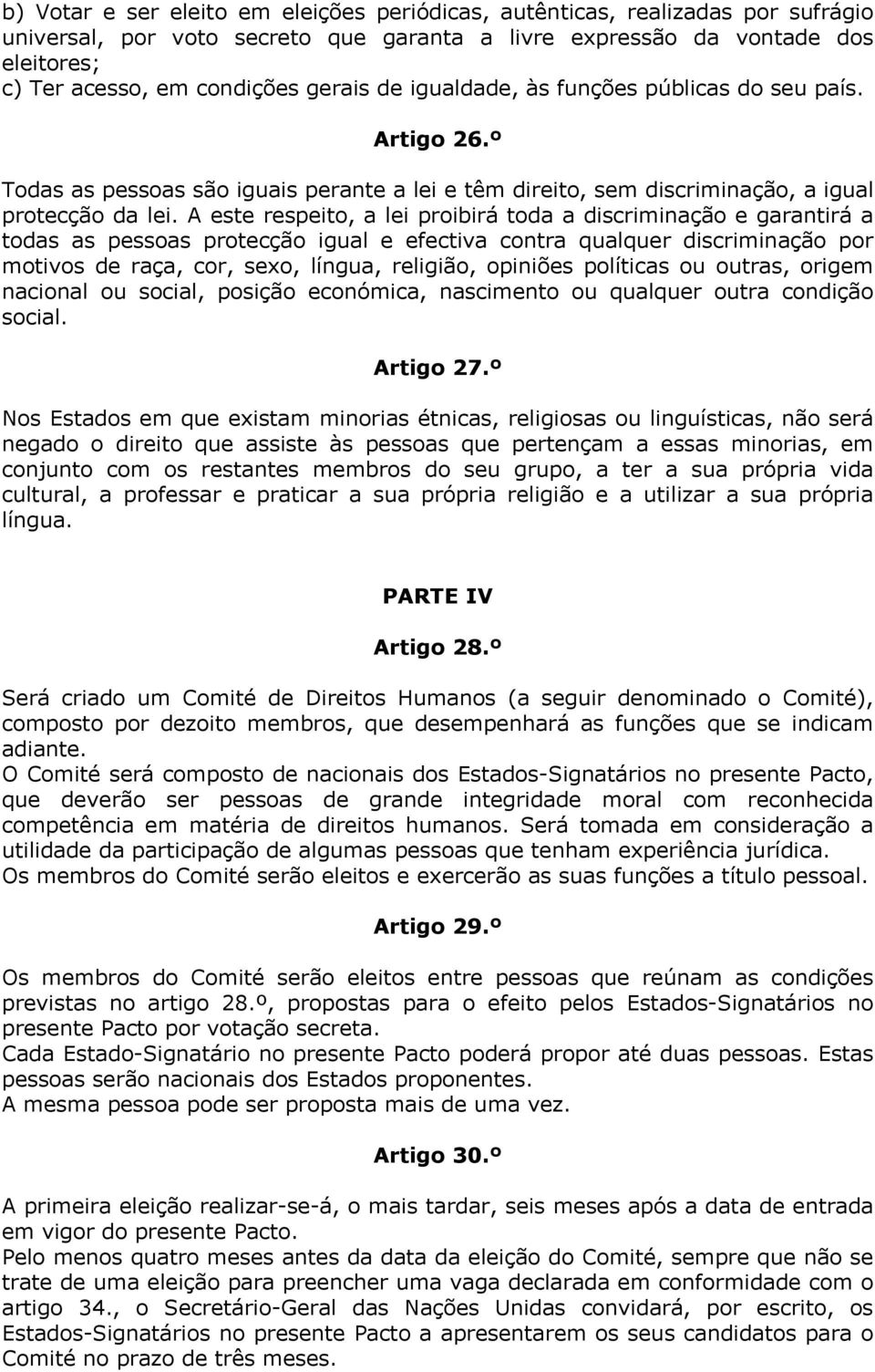 A este respeito, a lei proibirá toda a discriminação e garantirá a todas as pessoas protecção igual e efectiva contra qualquer discriminação por motivos de raça, cor, sexo, língua, religião, opiniões