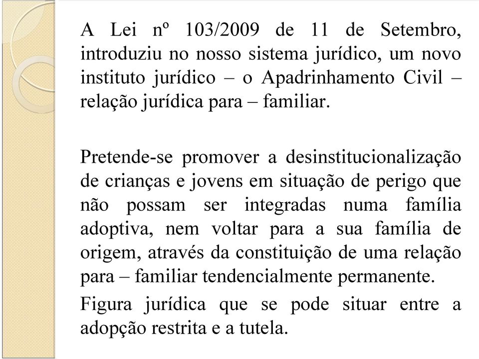 Pretende-se promover a desinstitucionalização de crianças e jovens em situação de perigo que não possam ser integradas