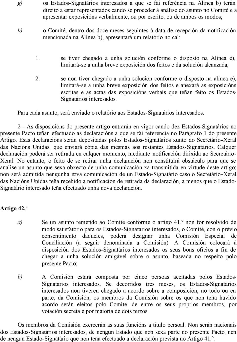 se tiver chegado a unha solución conforme o disposto na Alínea e), limitará-se a unha breve exposición dos feitos e da solución alcanzada; 2.