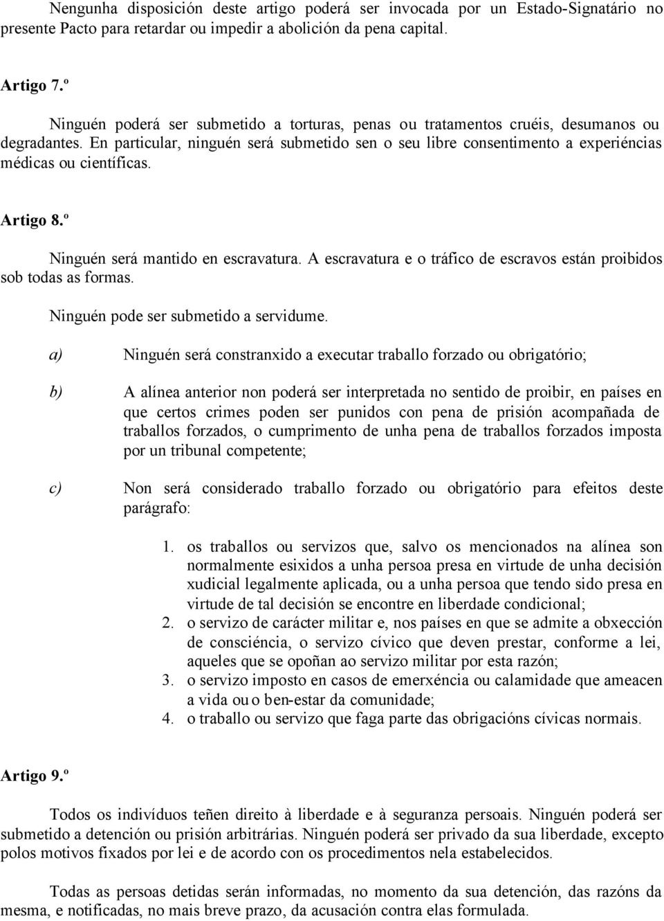 En particular, ninguén será submetido sen o seu libre consentimento a experiéncias médicas ou científicas. Artigo 8.º Ninguén será mantido en escravatura.