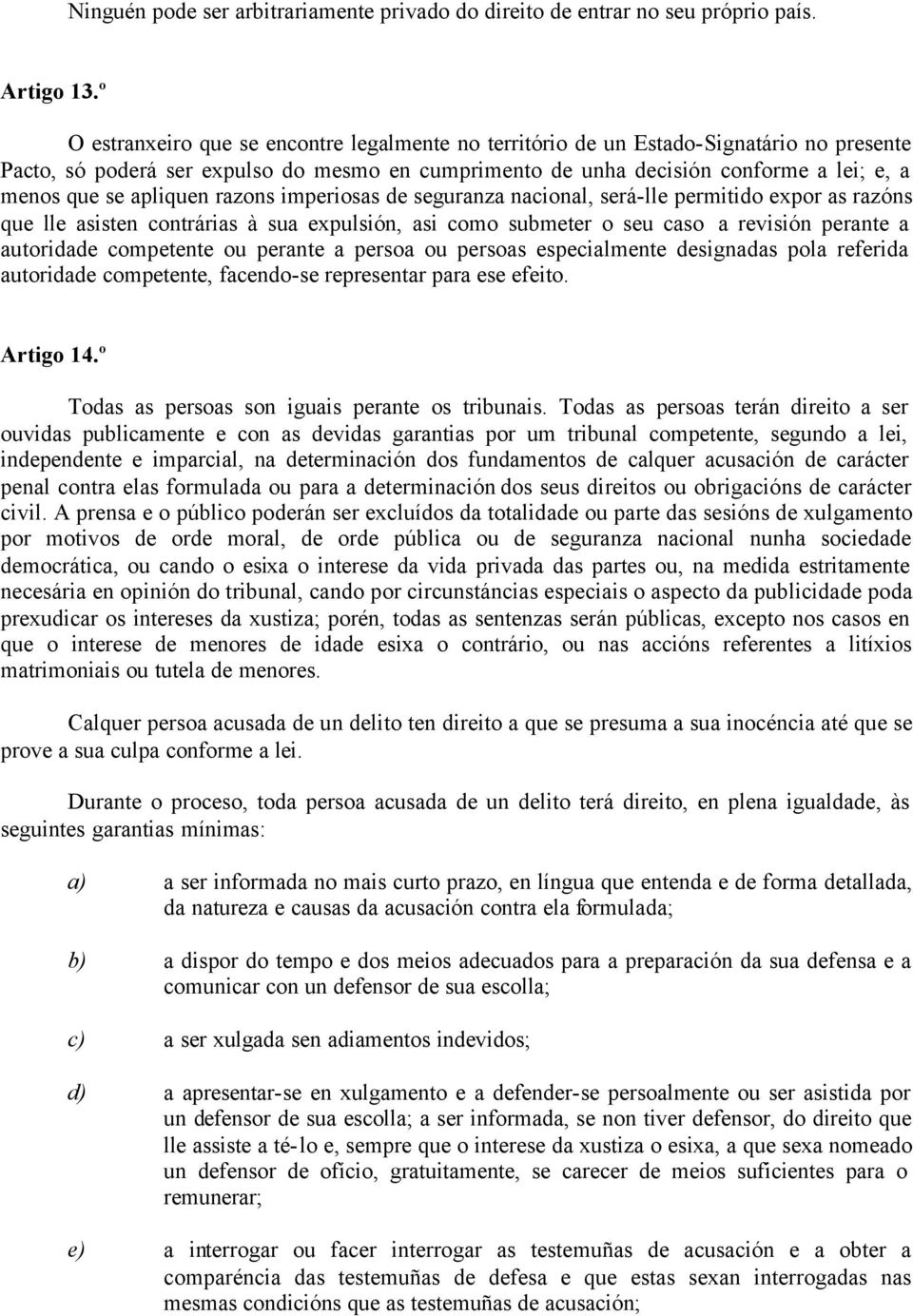 apliquen razons imperiosas de seguranza nacional, será-lle permitido expor as razóns que lle asisten contrárias à sua expulsión, asi como submeter o seu caso a revisión perante a autoridade