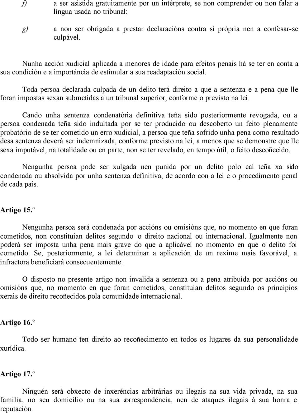 Toda persoa declarada culpada de un delito terá direito a que a sentenza e a pena que lle foran impostas sexan submetidas a un tribunal superior, conforme o previsto na lei.