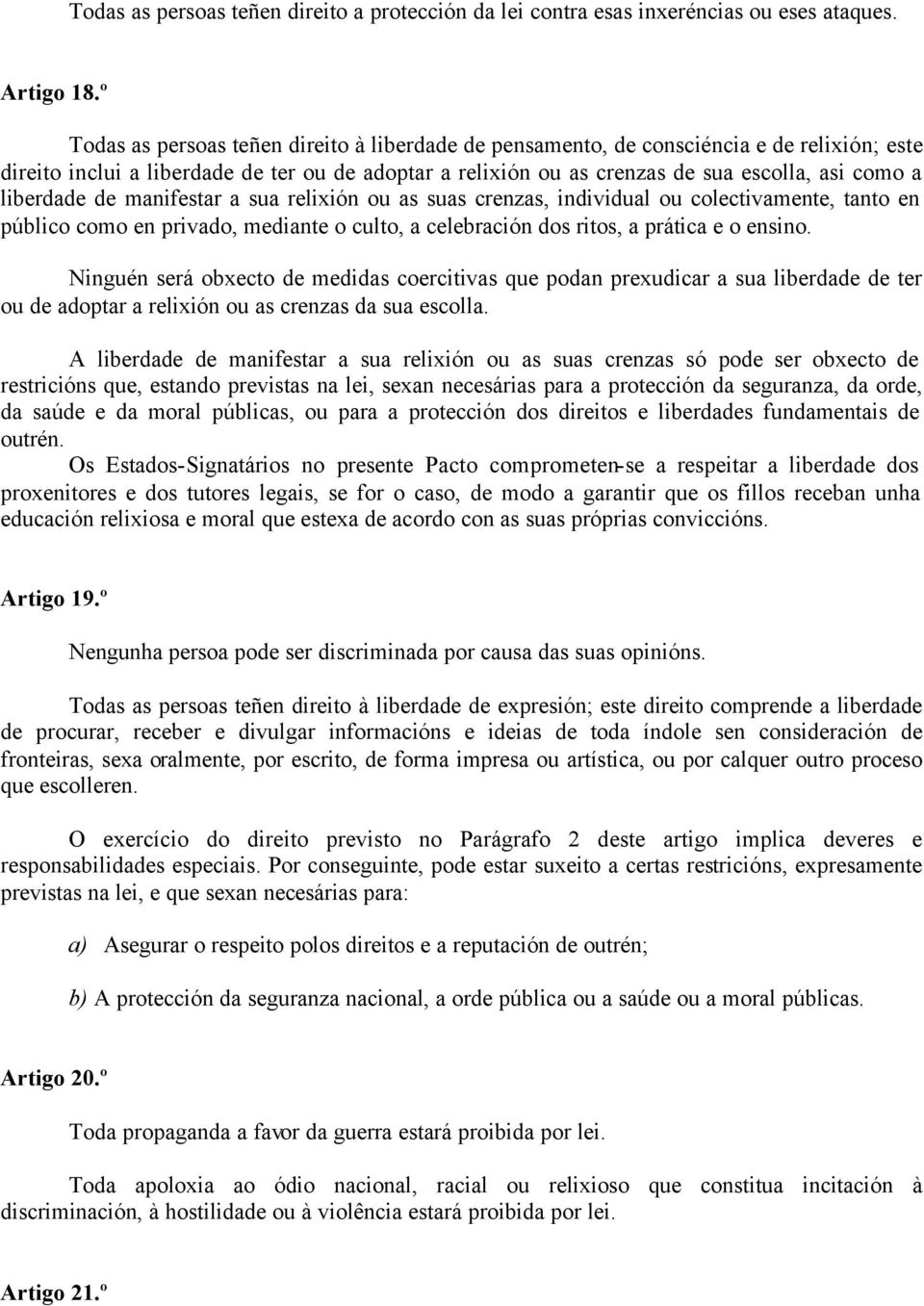 liberdade de manifestar a sua relixión ou as suas crenzas, individual ou colectivamente, tanto en público como en privado, mediante o culto, a celebración dos ritos, a prática e o ensino.