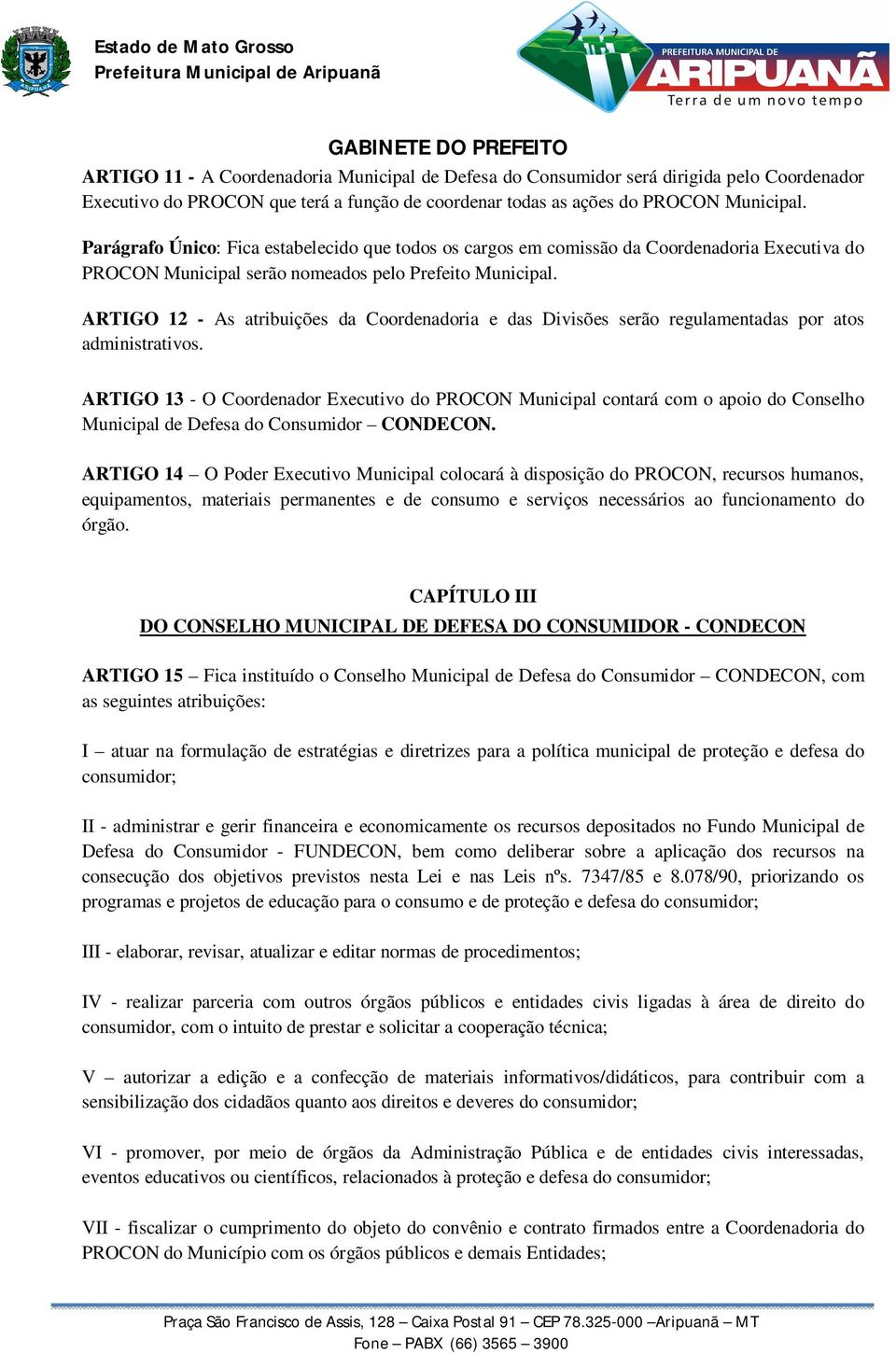 ARTIGO 12 - As atribuições da Coordenadoria e das Divisões serão regulamentadas por atos administrativos.