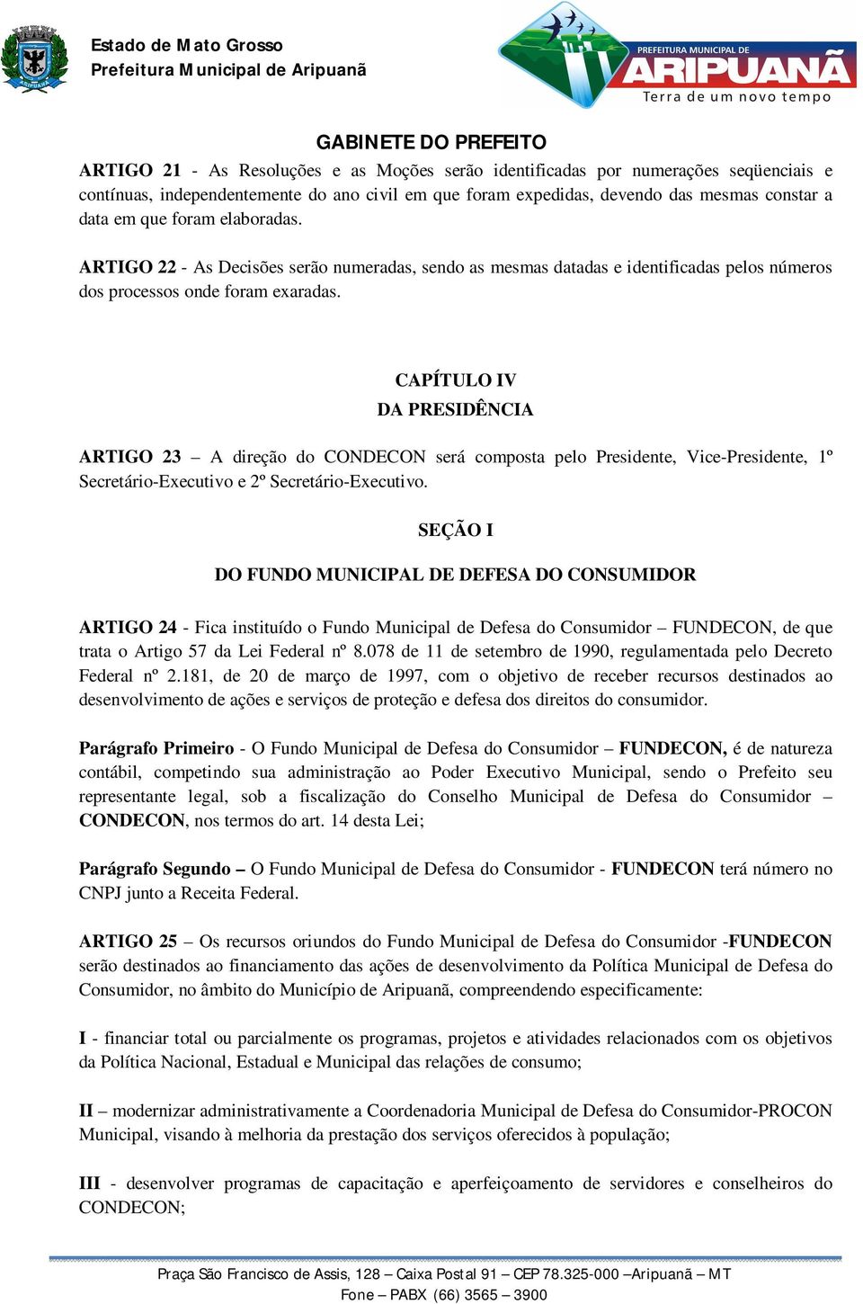 CAPÍTULO IV DA PRESIDÊNCIA ARTIGO 23 A direção do CONDECON será composta pelo Presidente, Vice-Presidente, 1º Secretário-Executivo e 2º Secretário-Executivo.