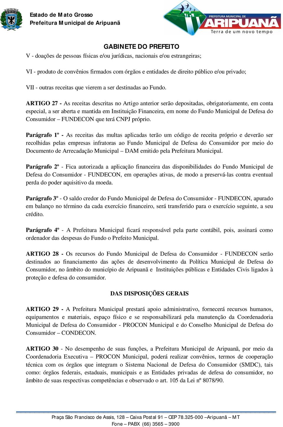 ARTIGO 27 - As receitas descritas no Artigo anterior serão depositadas, obrigatoriamente, em conta especial, a ser aberta e mantida em Instituição Financeira, em nome do Fundo Municipal de Defesa do