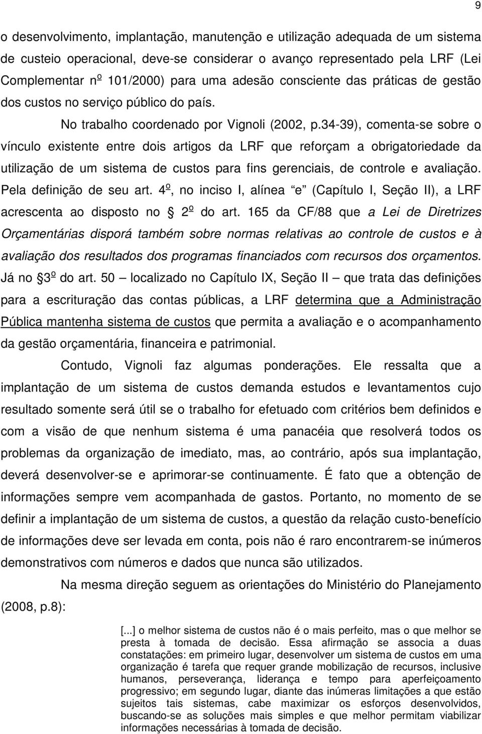 34-39), comenta-se sobre o vínculo existente entre dois artigos da LRF que reforçam a obrigatoriedade da utilização de um sistema de custos para fins gerenciais, de controle e avaliação.