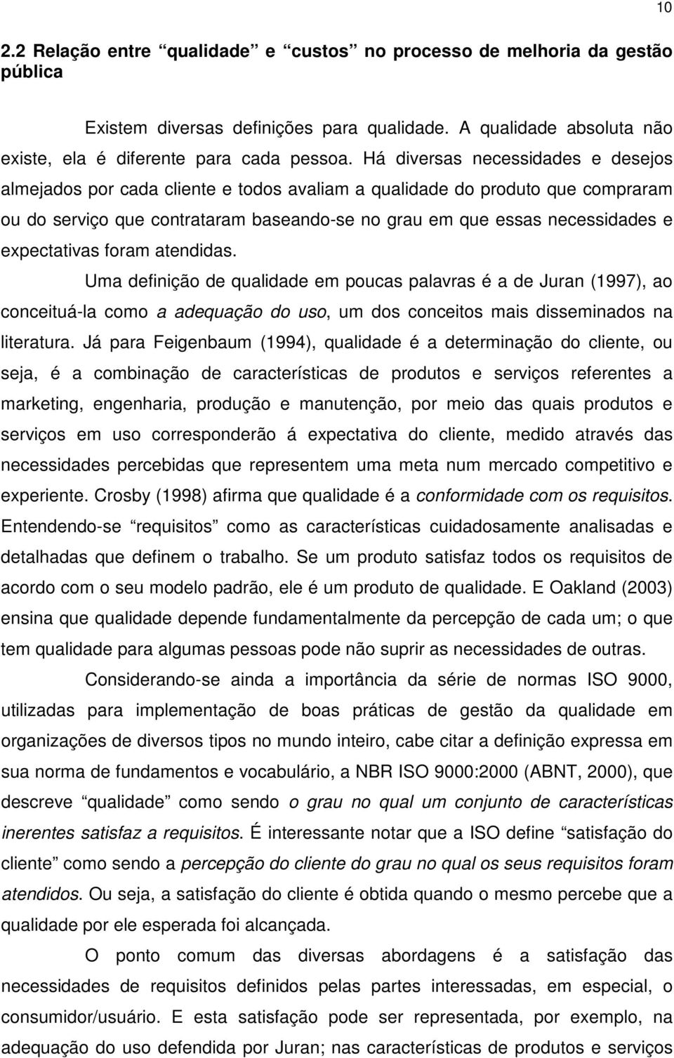 expectativas foram atendidas. Uma definição de qualidade em poucas palavras é a de Juran (1997), ao conceituá-la como a adequação do uso, um dos conceitos mais disseminados na literatura.