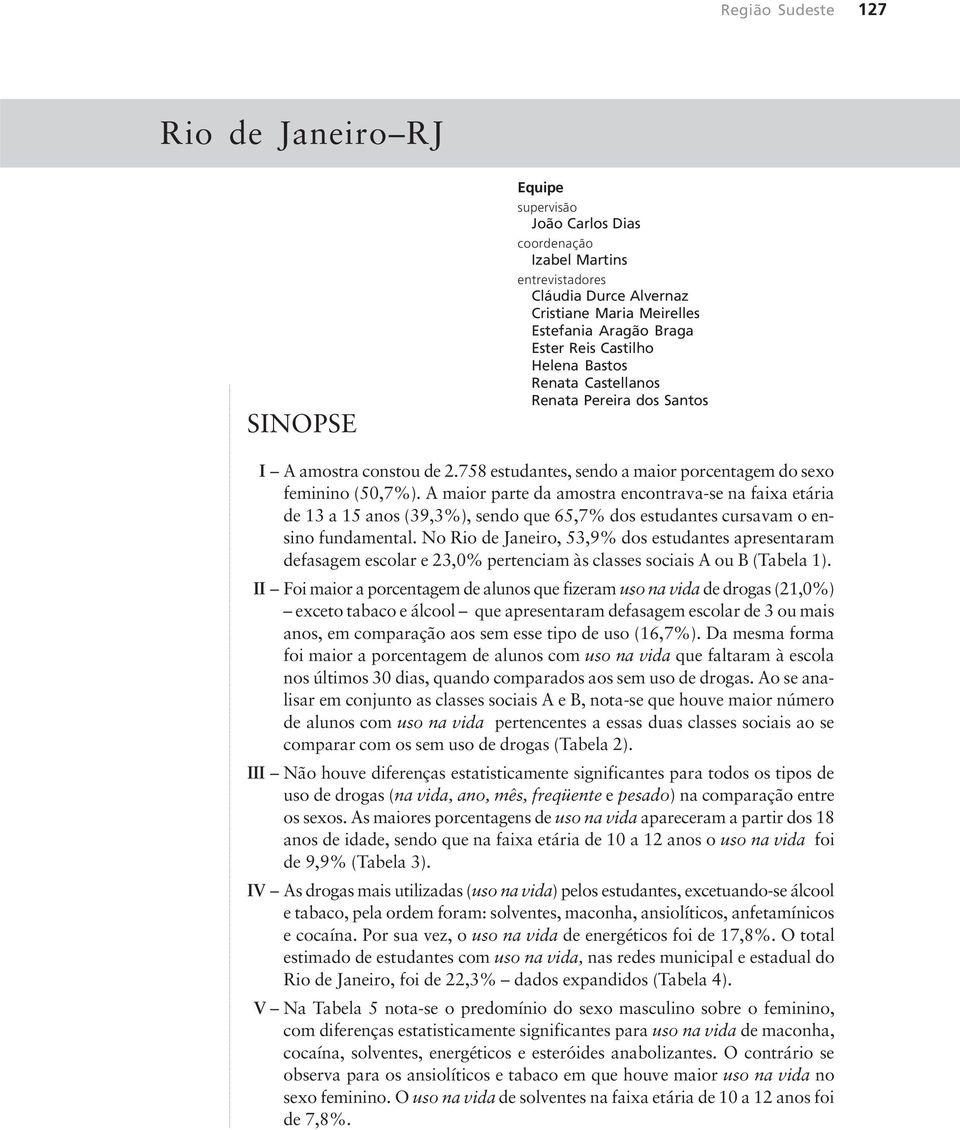 Renata Castellanos Renata Pereira dos Santos I A amostra constou de 2.758 estudantes, sendo a maior porcentagem do sexo feminino (50,7%).