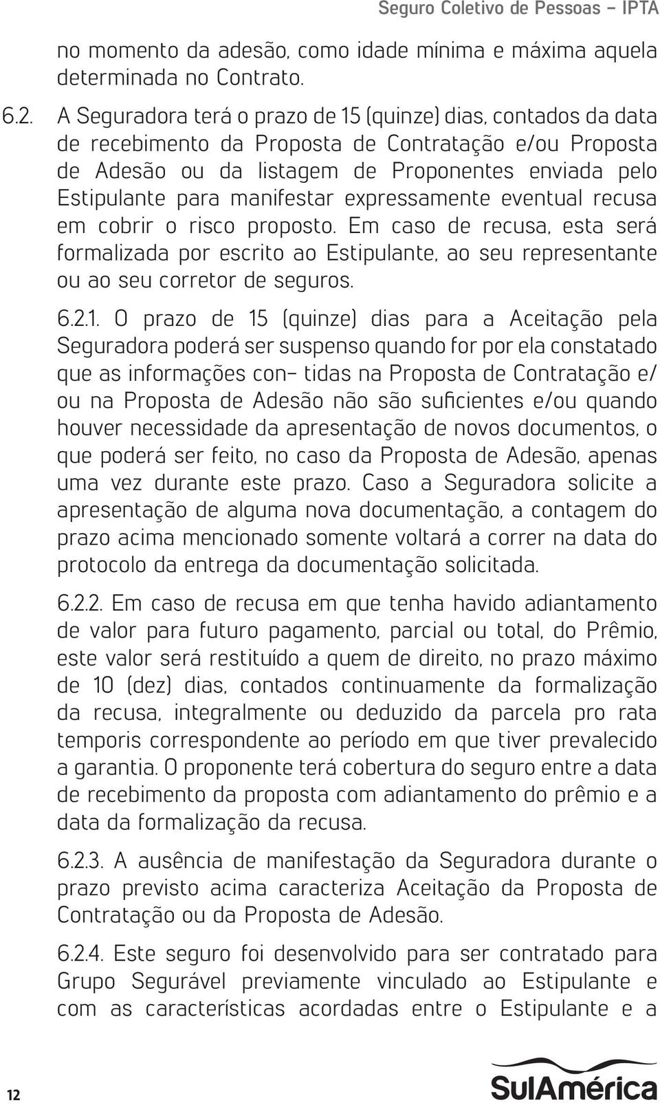 manifestar expressamente eventual recusa em cobrir o risco proposto. Em caso de recusa, esta será formalizada por escrito ao Estipulante, ao seu representante ou ao seu corretor de seguros. 6.2.1.