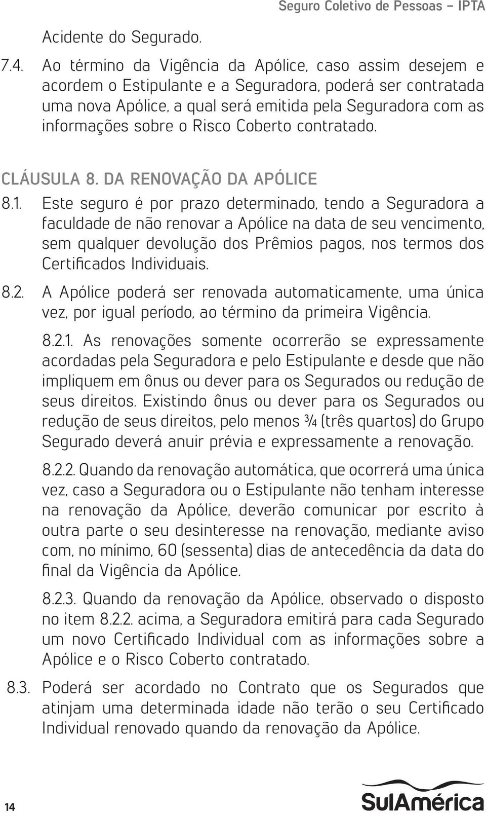 Risco Coberto contratado. CLÁUSULA 8. DA RENOVAÇÃO DA APÓLICE 8.1.