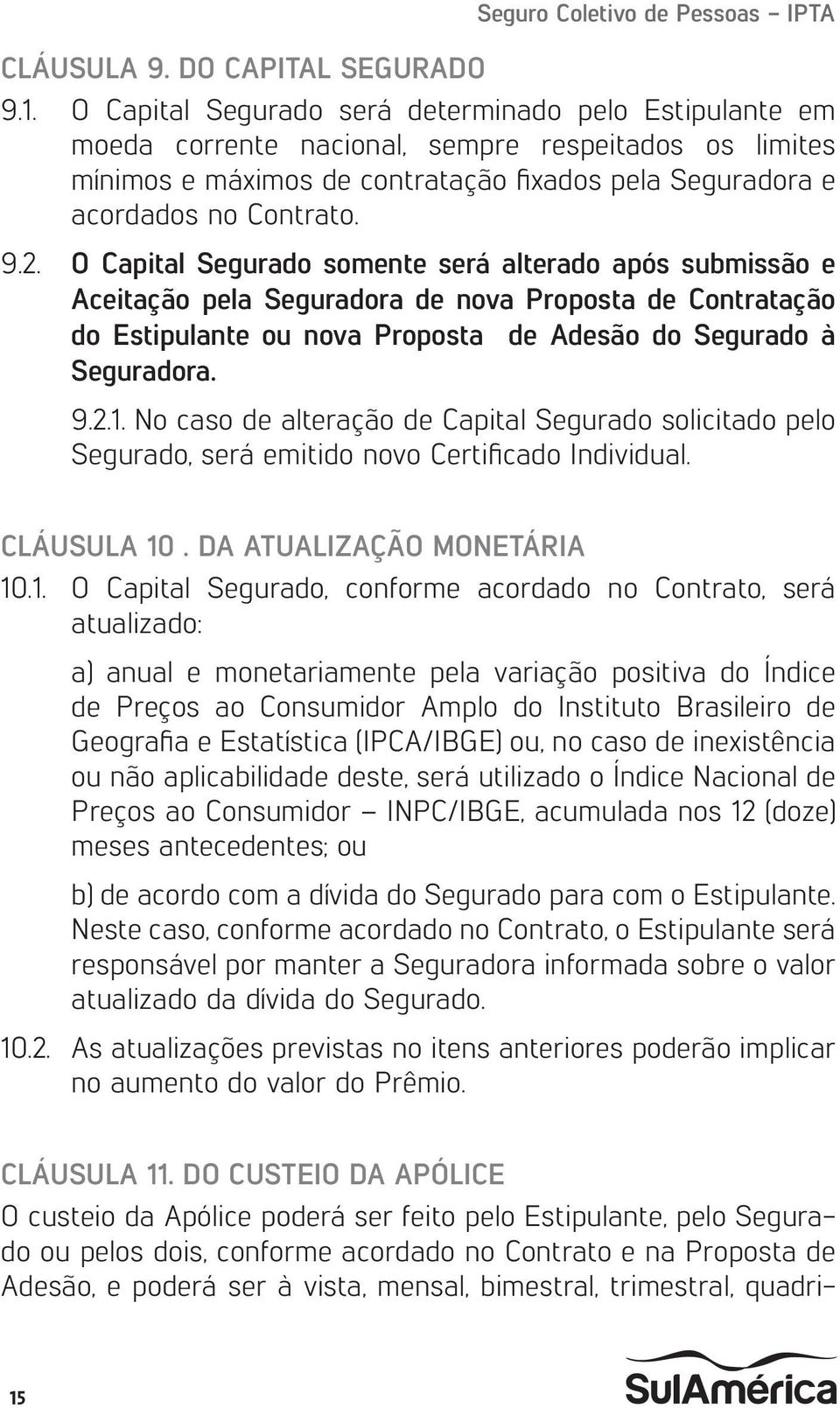 O Capital Segurado somente será alterado após submissão e Aceitação pela Seguradora de nova Proposta de Contratação do Estipulante ou nova Proposta de Adesão do Segurado à Seguradora. 9.2.1.