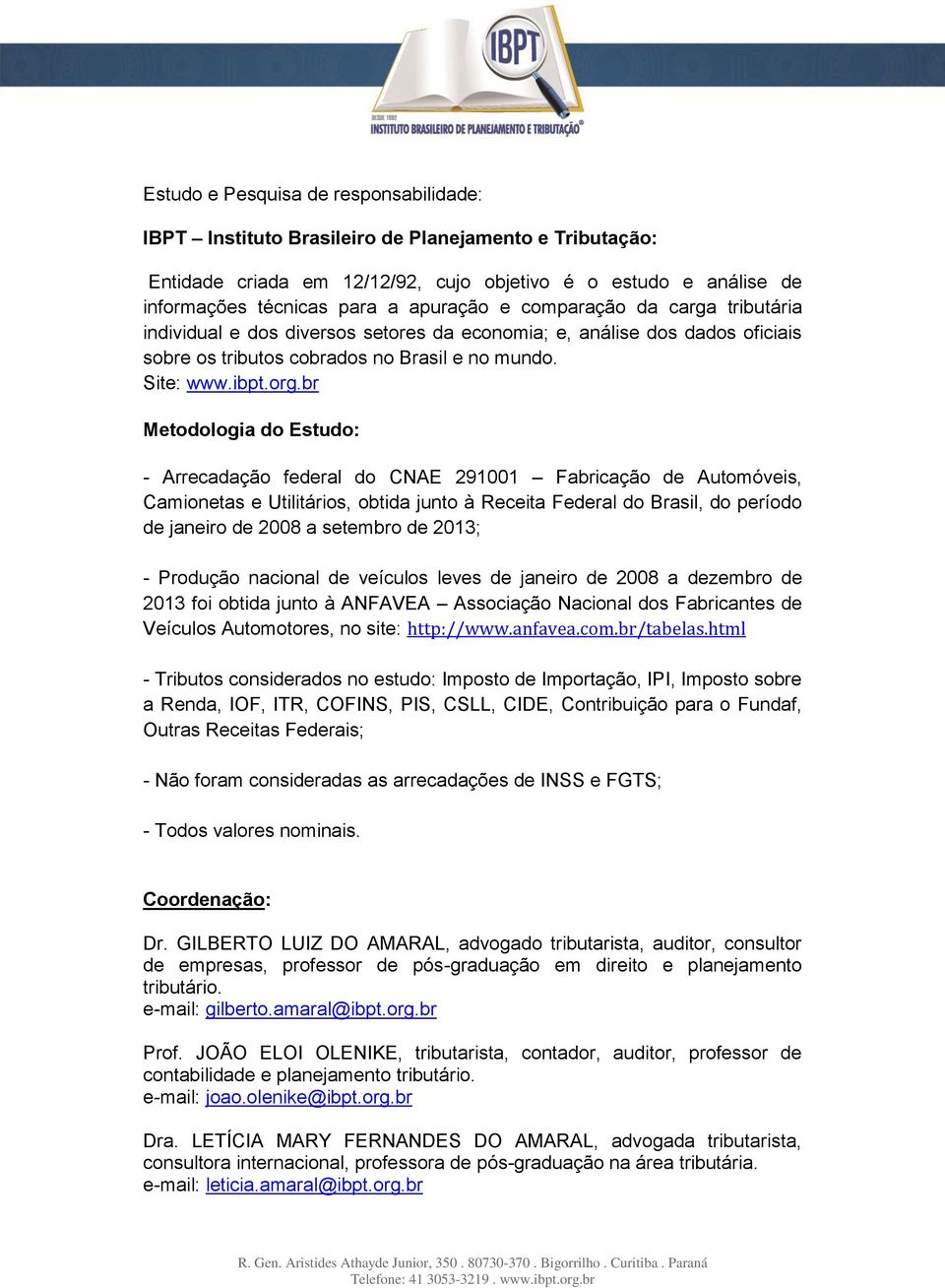 br Metodologia do Estudo: - Arrecadação federal do CNAE 291001 Fabricação de Automóveis, Camionetas e Utilitários, obtida junto à Receita Federal do Brasil, do período de janeiro de 2008 a setembro