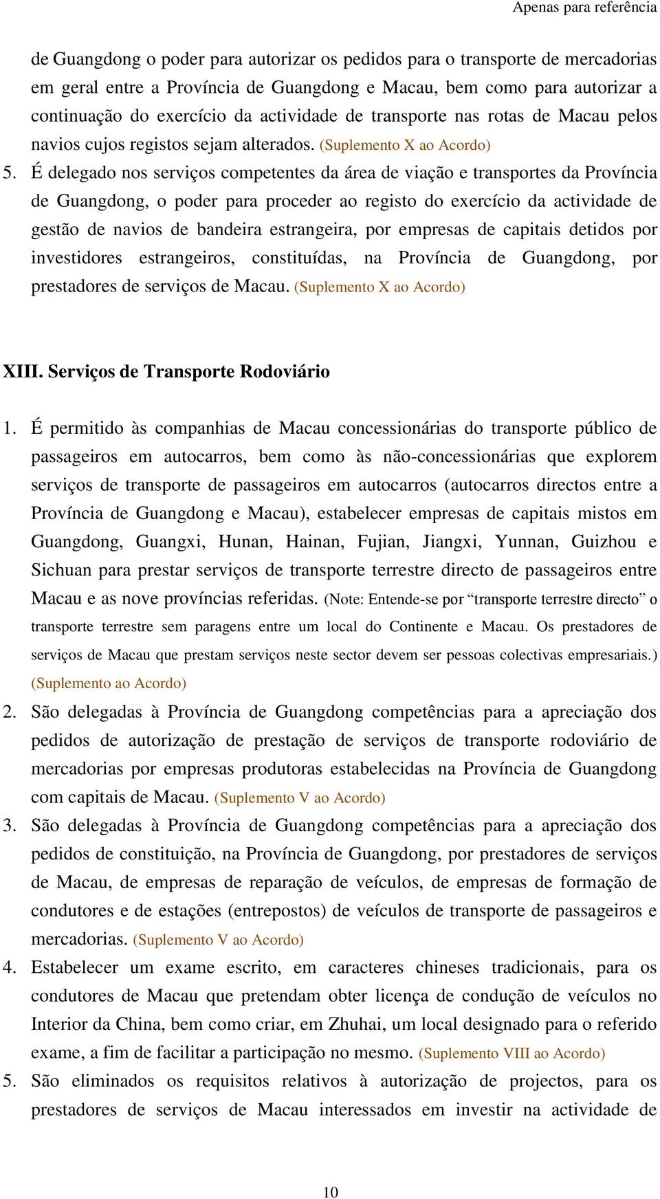 É delegado nos serviços competentes da área de viação e transportes da Província de Guangdong, o poder para proceder ao registo do exercício da actividade de gestão de navios de bandeira estrangeira,