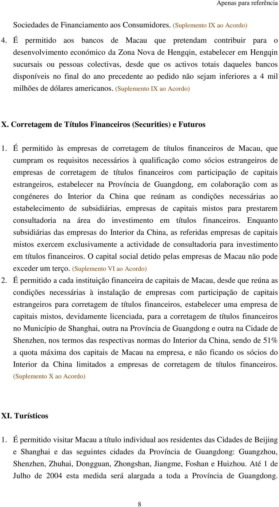 daqueles bancos disponíveis no final do ano precedente ao pedido não sejam inferiores a 4 mil milhões de dólares americanos. (Suplemento IX ao Acordo) X.