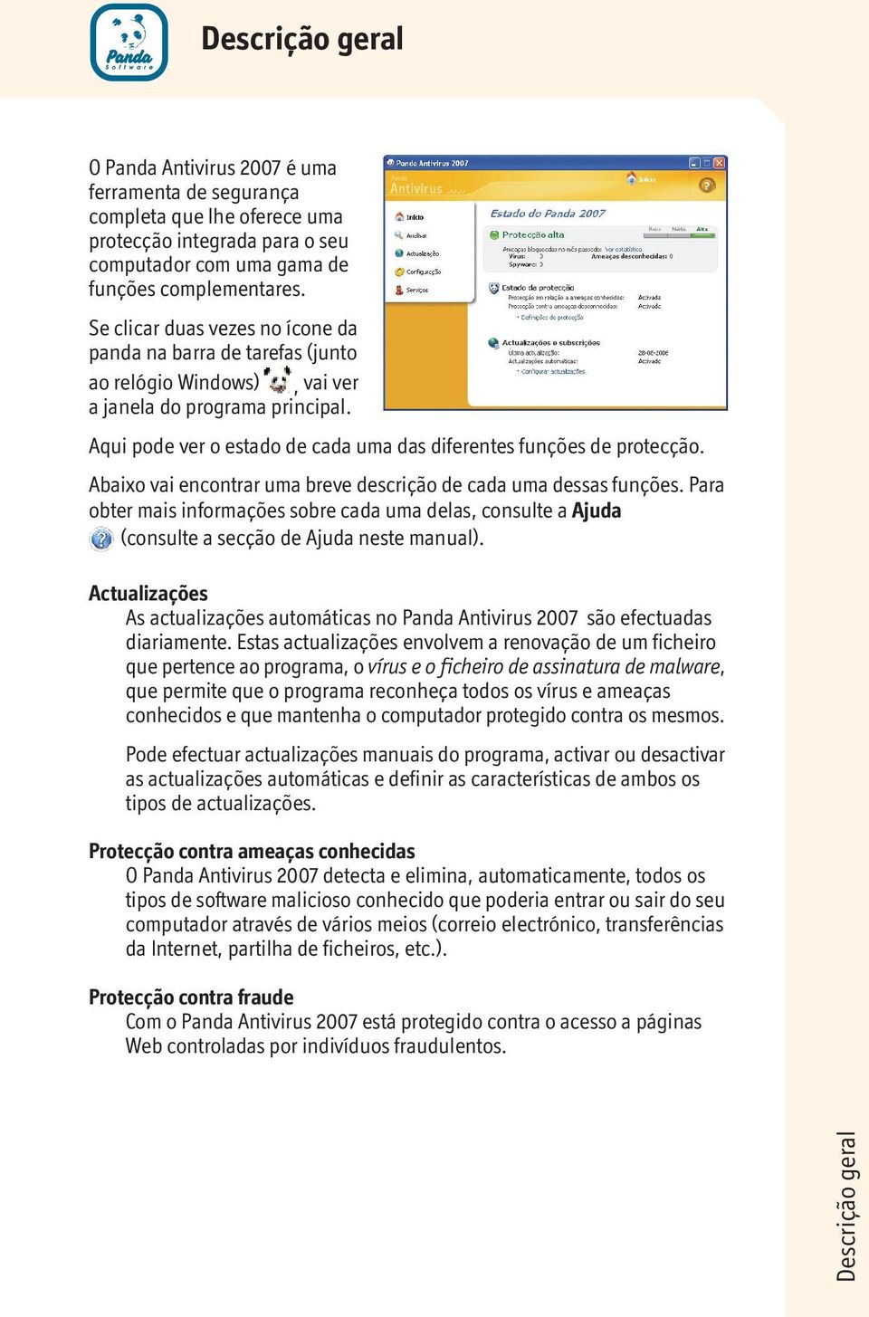 Abaixo vai encontrar uma breve descrição de cada uma dessas funções. Para obter mais informações sobre cada uma delas, consulte a Ajuda (consulte a secção de Ajuda neste manual).