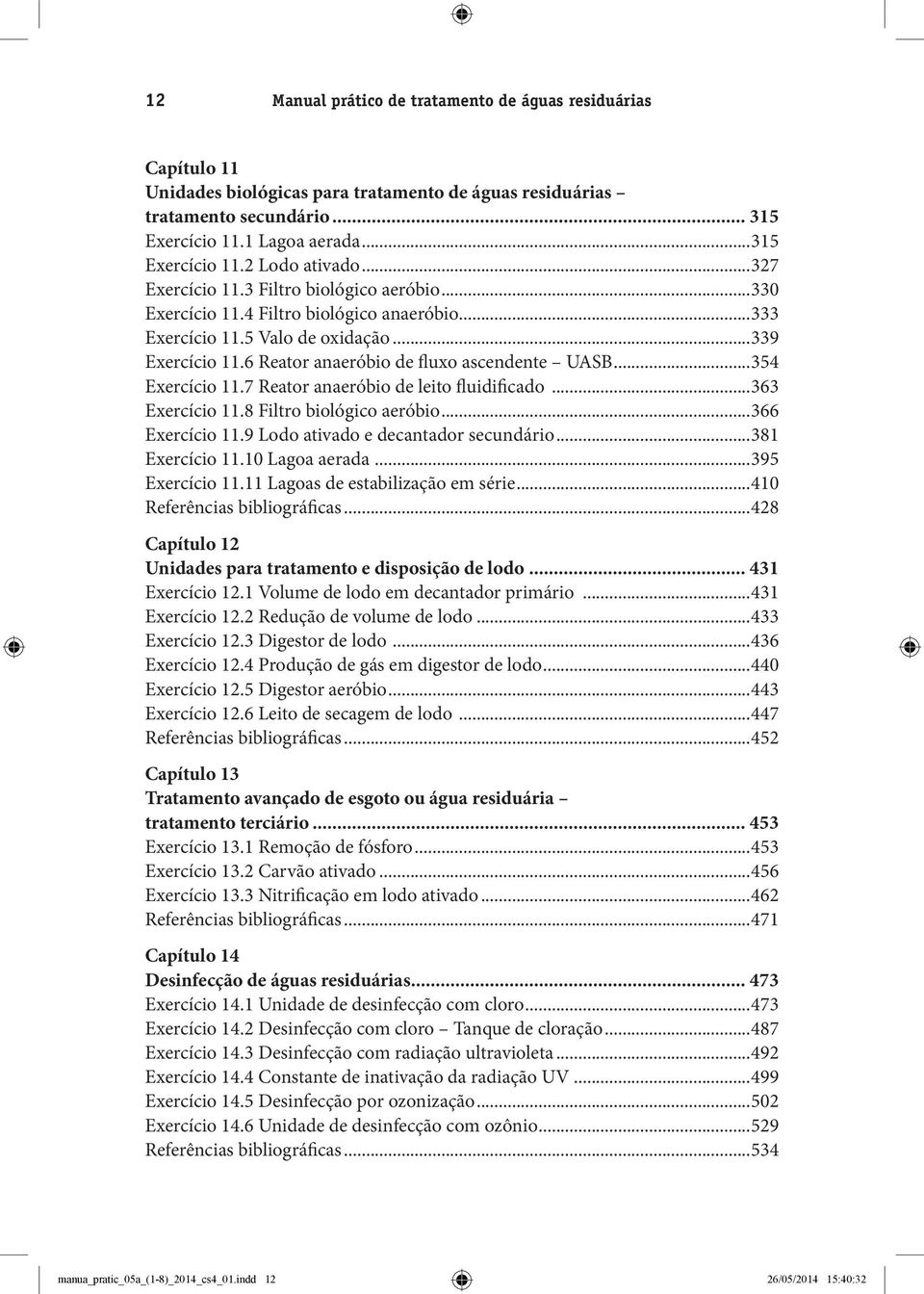 ..354 Exercício 11.7 Reator anaeróbio de leito fluidificado...363 Exercício 11.8 Filtro biológico aeróbio...366 Exercício 11.9 Lodo ativado e decantador secundário...381 Exercício 11.10 Lagoa aerada.