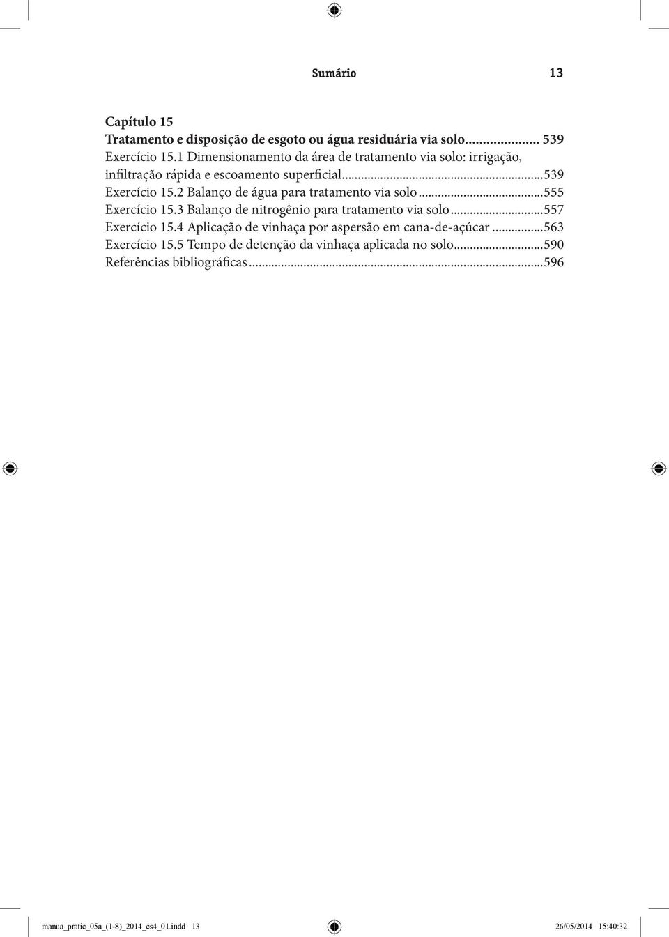 2 Balanço de água para tratamento via solo...555 Exercício 15.3 Balanço de nitrogênio para tratamento via solo...557 Exercício 15.