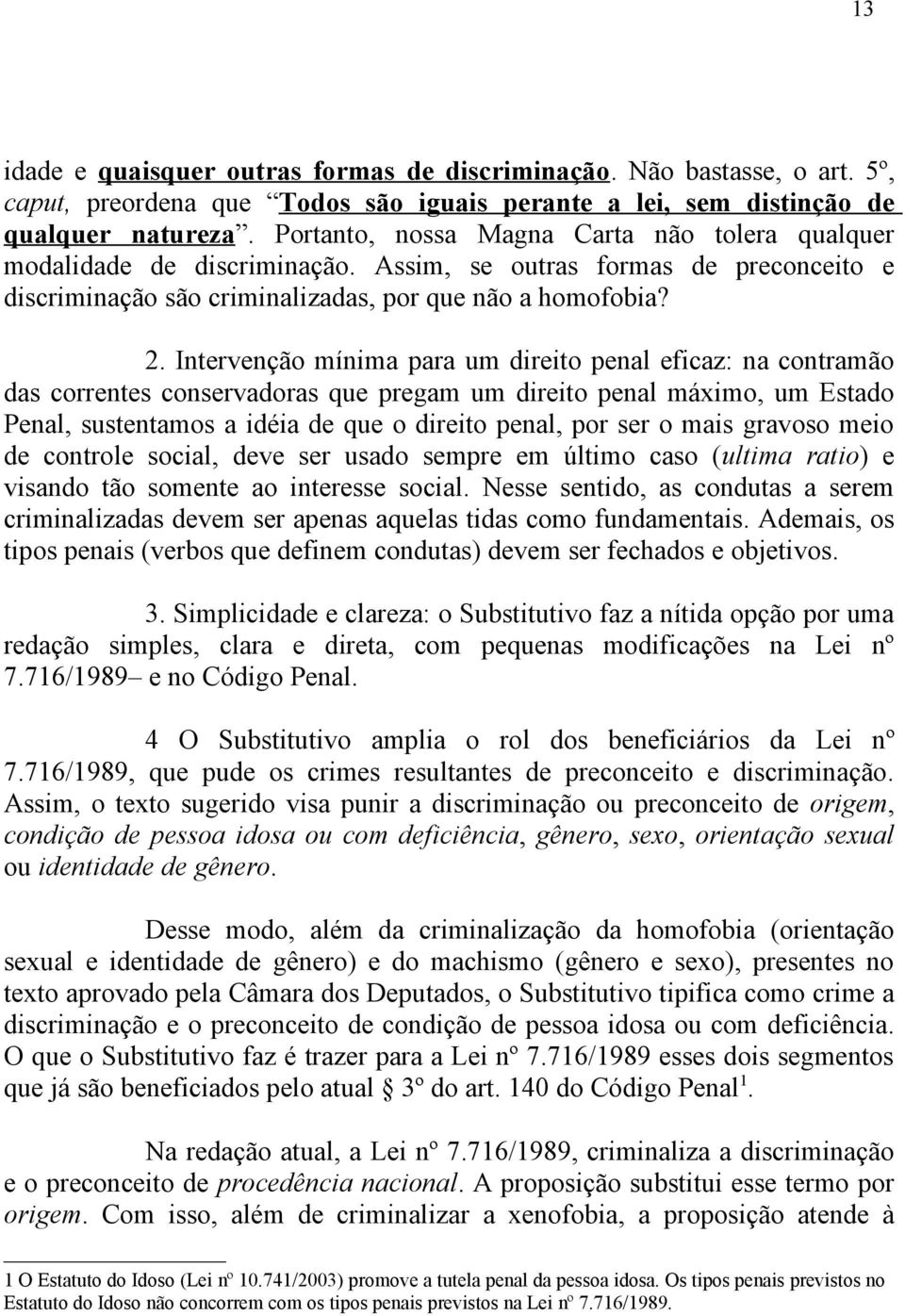 Intervenção mínima para um direito penal eficaz: na contramão das correntes conservadoras que pregam um direito penal máximo, um Estado Penal, sustentamos a idéia de que o direito penal, por ser o