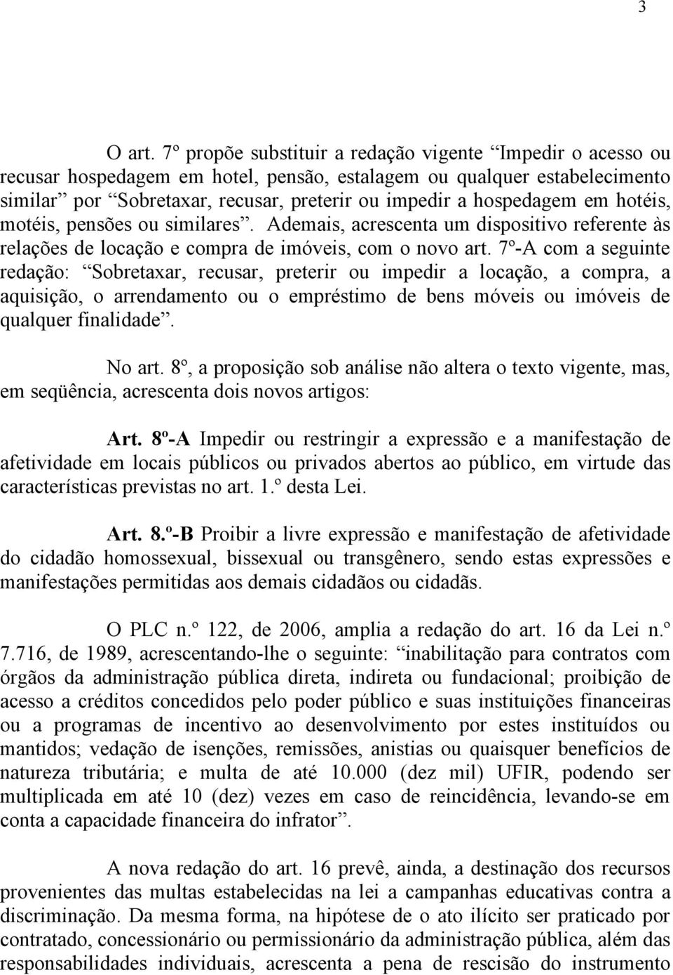 em hotéis, motéis, pensões ou similares. Ademais, acrescenta um dispositivo referente às relações de locação e compra de imóveis, com o novo art.