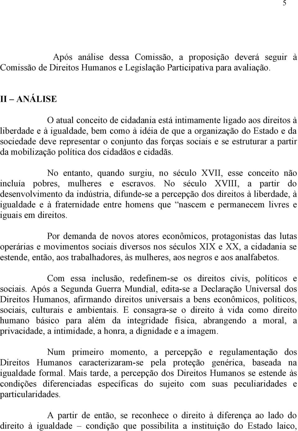 forças sociais e se estruturar a partir da mobilização política dos cidadãos e cidadãs. No entanto, quando surgiu, no século XVII, esse conceito não incluía pobres, mulheres e escravos.