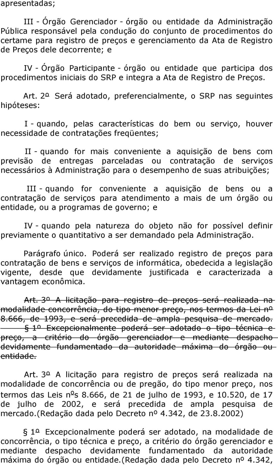 2º Será adotado, preferencialmente, o SRP nas seguintes hipóteses: I - quando, pelas características do bem ou serviço, houver necessidade de contratações freqüentes; II - quando for mais conveniente