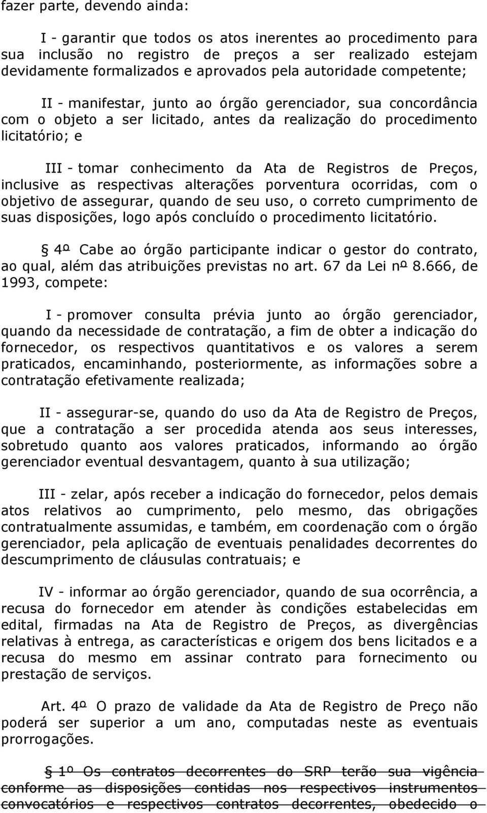 Registros de Preços, inclusive as respectivas alterações porventura ocorridas, com o objetivo de assegurar, quando de seu uso, o correto cumprimento de suas disposições, logo após concluído o