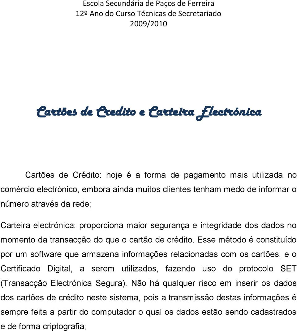 Esse método é constituído por um software que armazena informações relacionadas com os cartões, e o Certificado Digital, a serem utilizados, fazendo uso do protocolo SET (Transacção