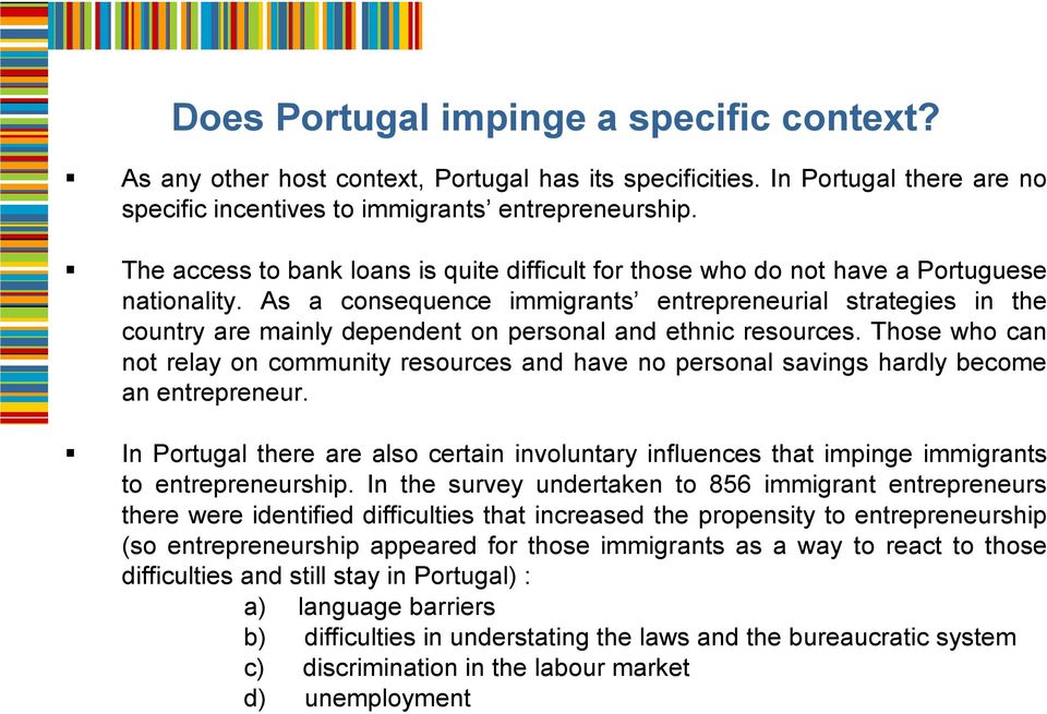 As a consequence immigrants entrepreneurial strategies in the country are mainly dependent on personal and ethnic resources.