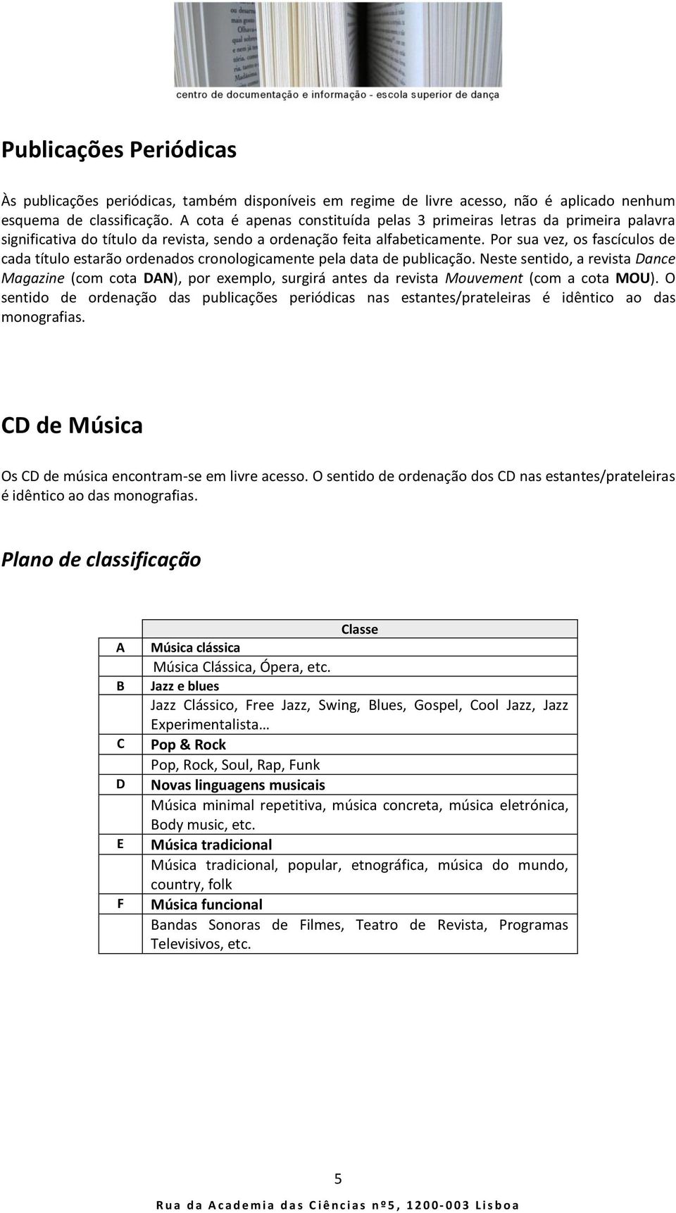 Por sua vez, os fascículos de cada título estarão ordenados cronologicamente pela data de publicação.