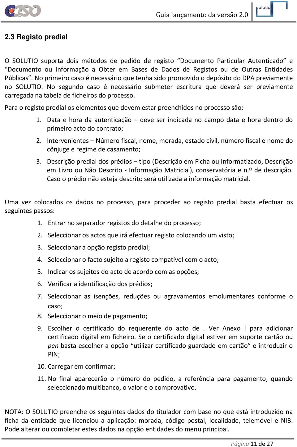 No segundo caso é necessário submeter escritura que deverá ser previamente carregada na tabela de ficheiros do processo.