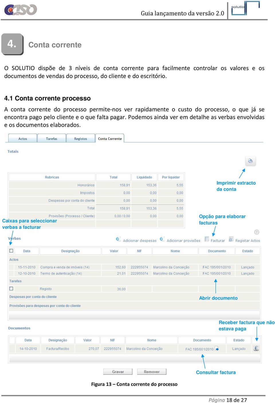 1 Conta corrente processo A conta corrente do processo permite-nos ver rapidamente o custo do processo, o que já se encontra pago pelo cliente e o que falta