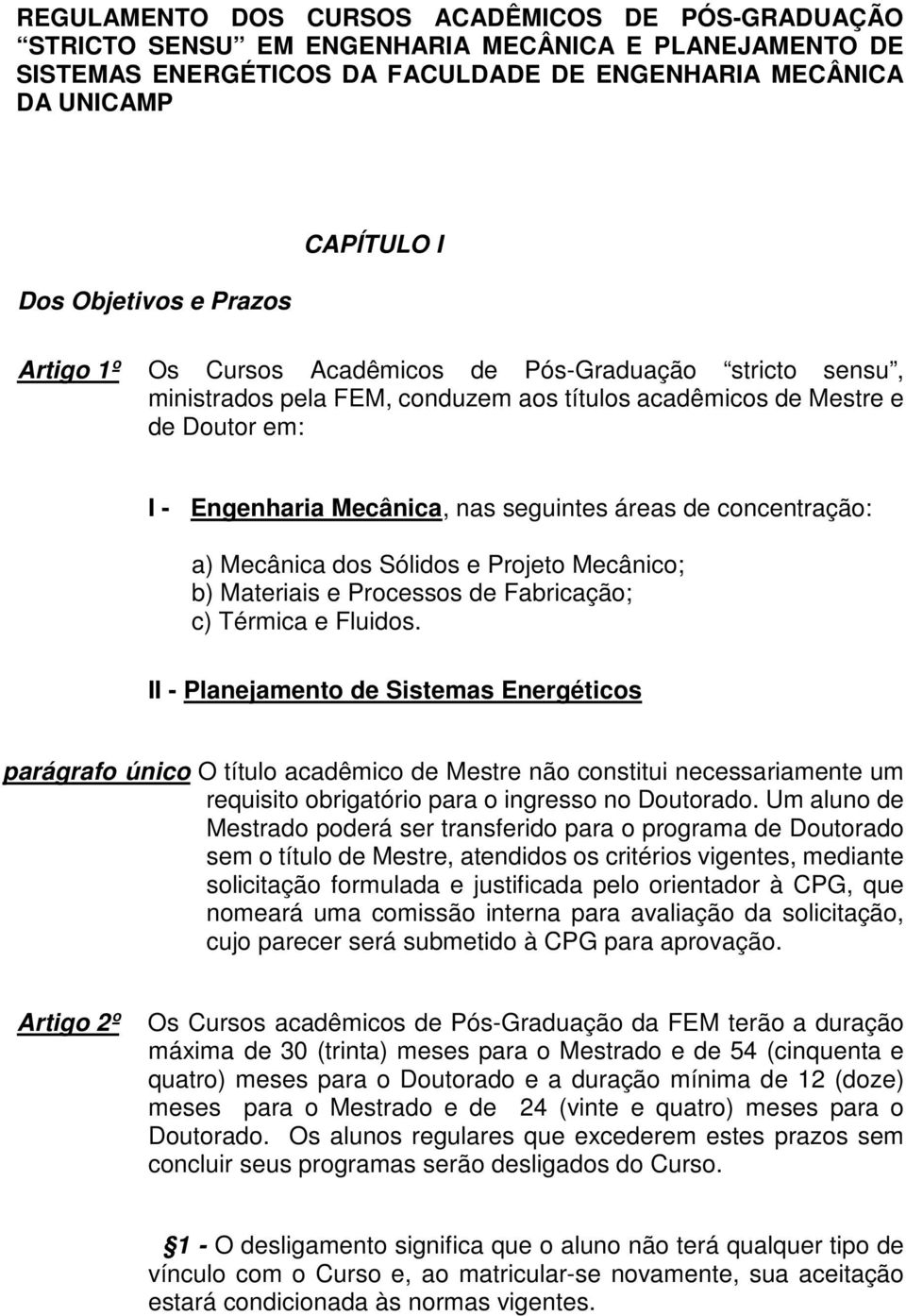 de concentração: a) Mecânica dos Sólidos e Projeto Mecânico; b) Materiais e Processos de Fabricação; c) Térmica e Fluidos.