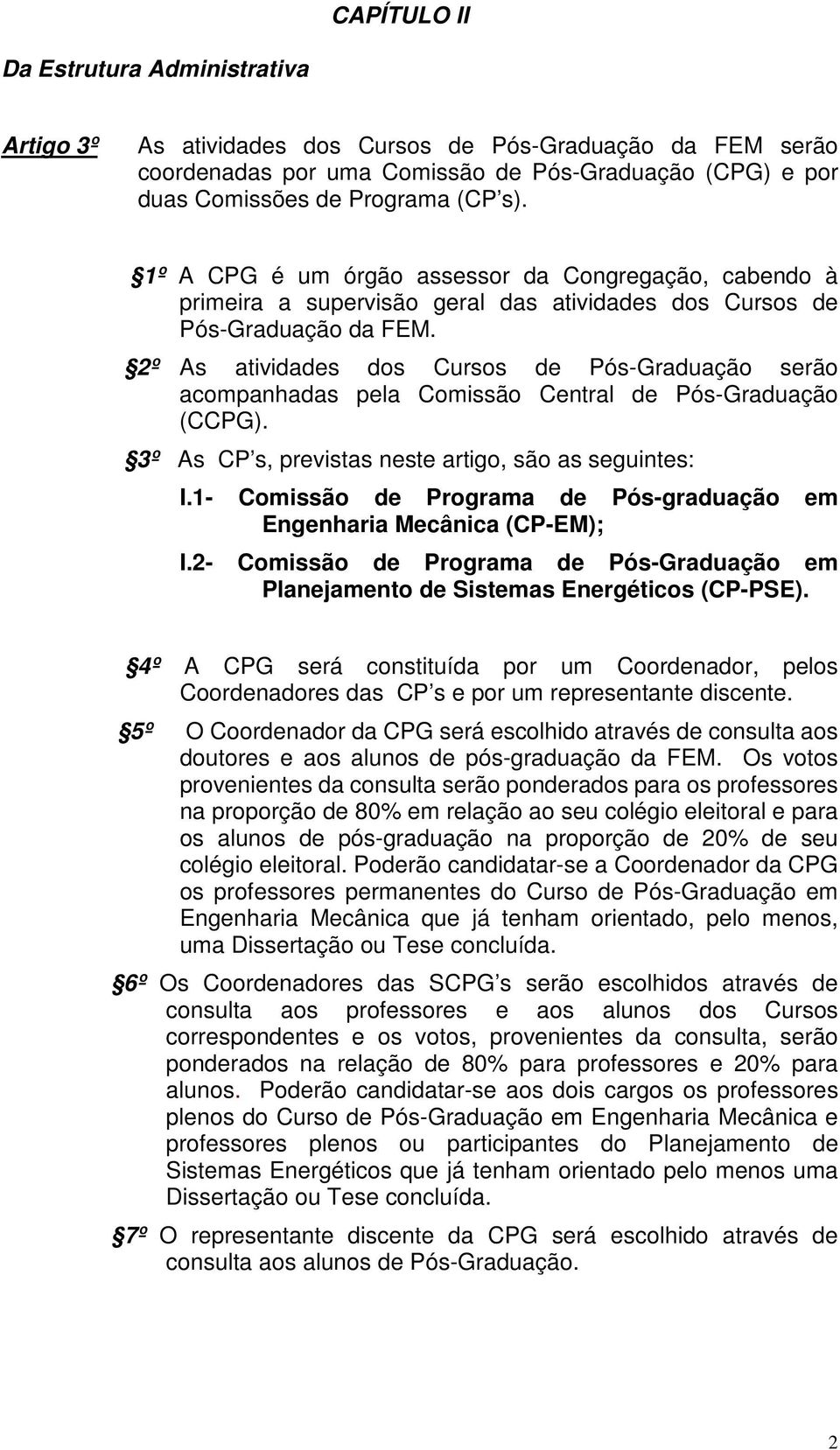 2º As atividades dos Cursos de Pós-Graduação serão acompanhadas pela Comissão Central de Pós-Graduação (CCPG). 3º As CP s, previstas neste artigo, são as seguintes: I.