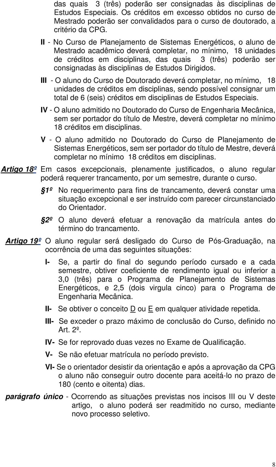 II - No Curso de Planejamento de Sistemas Energéticos, o aluno de Mestrado acadêmico deverá completar, no mínimo, 18 unidades de créditos em disciplinas, das quais 3 (três) poderão ser consignadas às