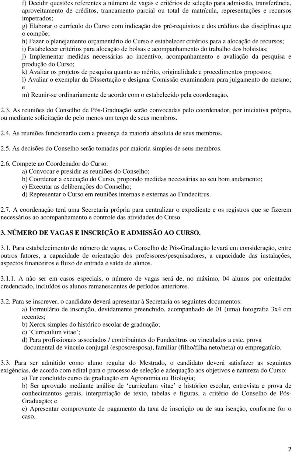 alocação de recursos; i) Estabelecer critérios para alocação de bolsas e acompanhamento do trabalho dos bolsistas; j) Implementar medidas necessárias ao incentivo, acompanhamento e avaliação da