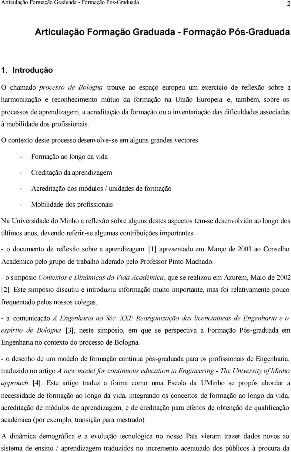 aprendizagem, a acreditação da formação ou a inventariação das dificuldades associadas à mobilidade dos profissionais.