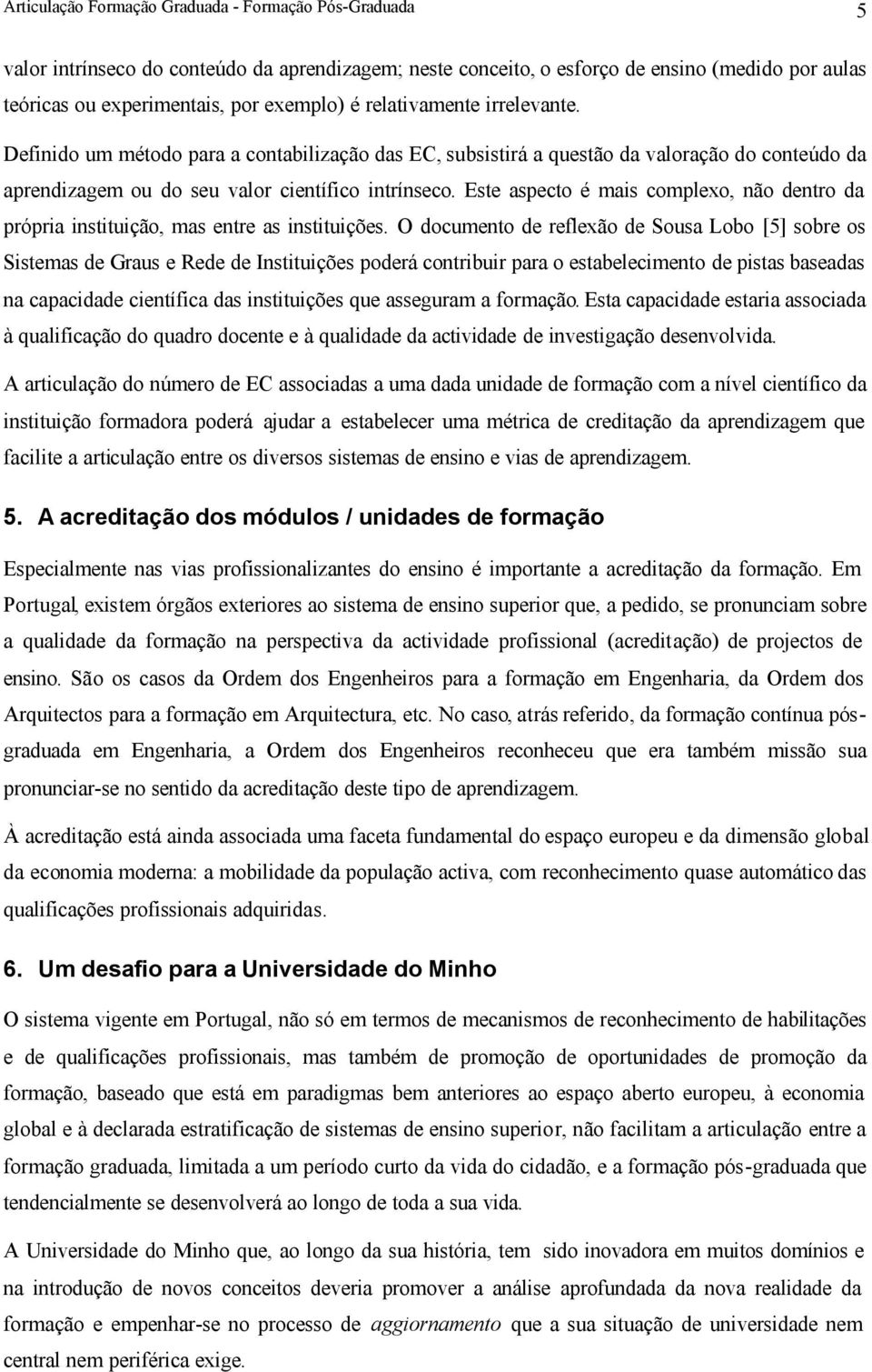 Este aspecto é mais complexo, não dentro da própria instituição, mas entre as instituições.