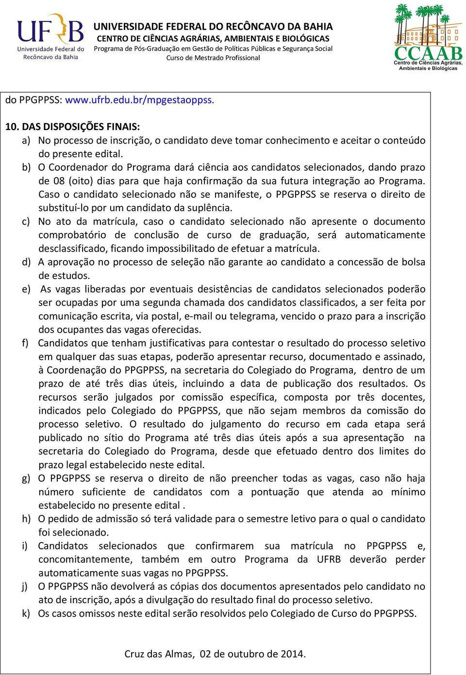 Caso o candidato selecionado não se manifeste, o PPGPPSS se reserva o direito de substituí-lo por um candidato da suplência.