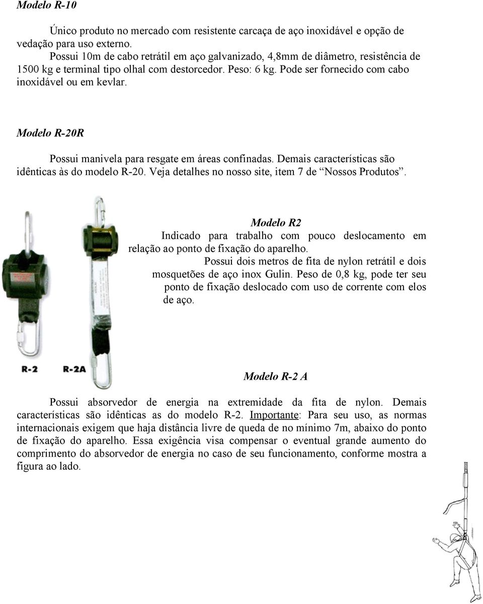 Modelo R-20R Possui manivela para resgate em áreas confinadas. Demais características são idênticas às do modelo R-20. Veja detalhes no nosso site, item 7 de Nossos Produtos.