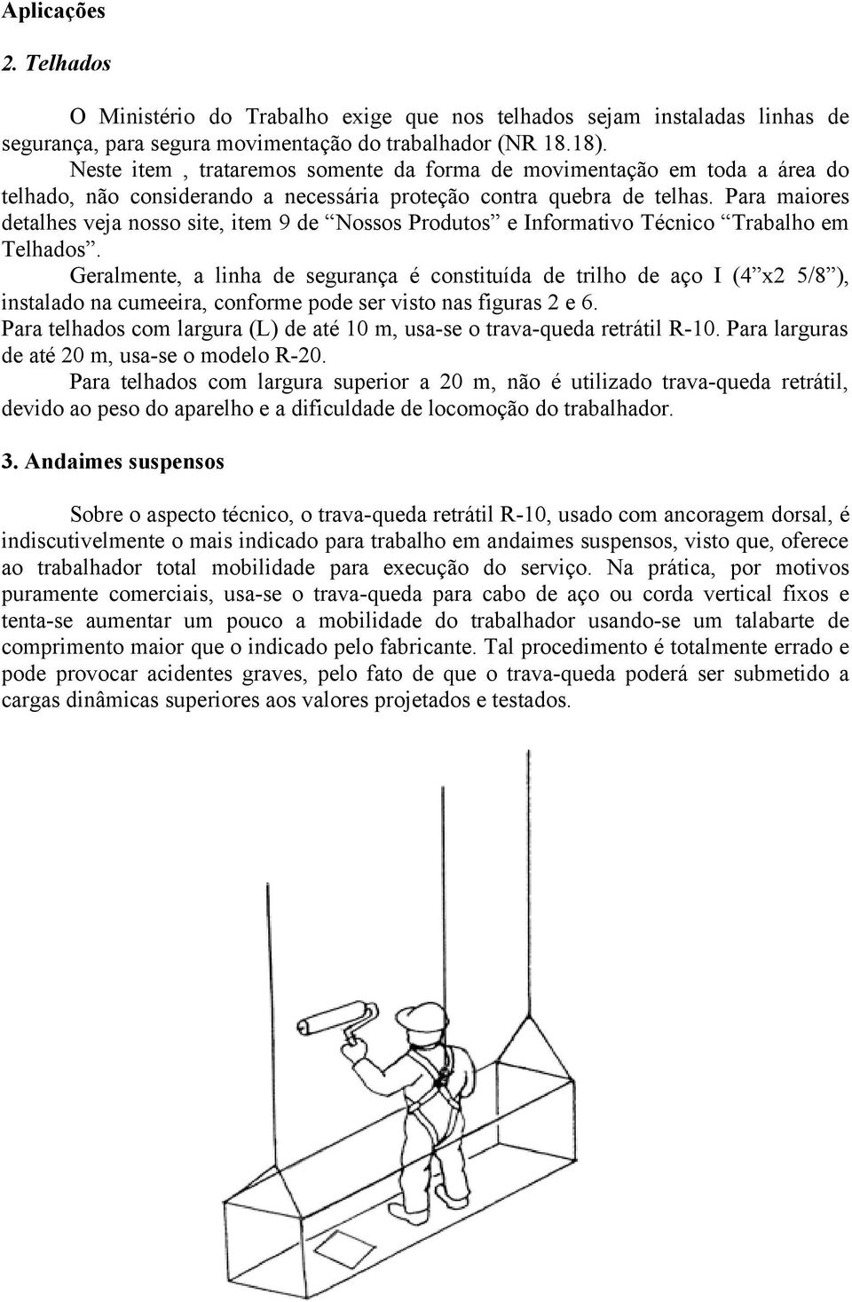 Para maiores detalhes veja nosso site, item 9 de Nossos Produtos e Informativo Técnico Trabalho em Telhados.