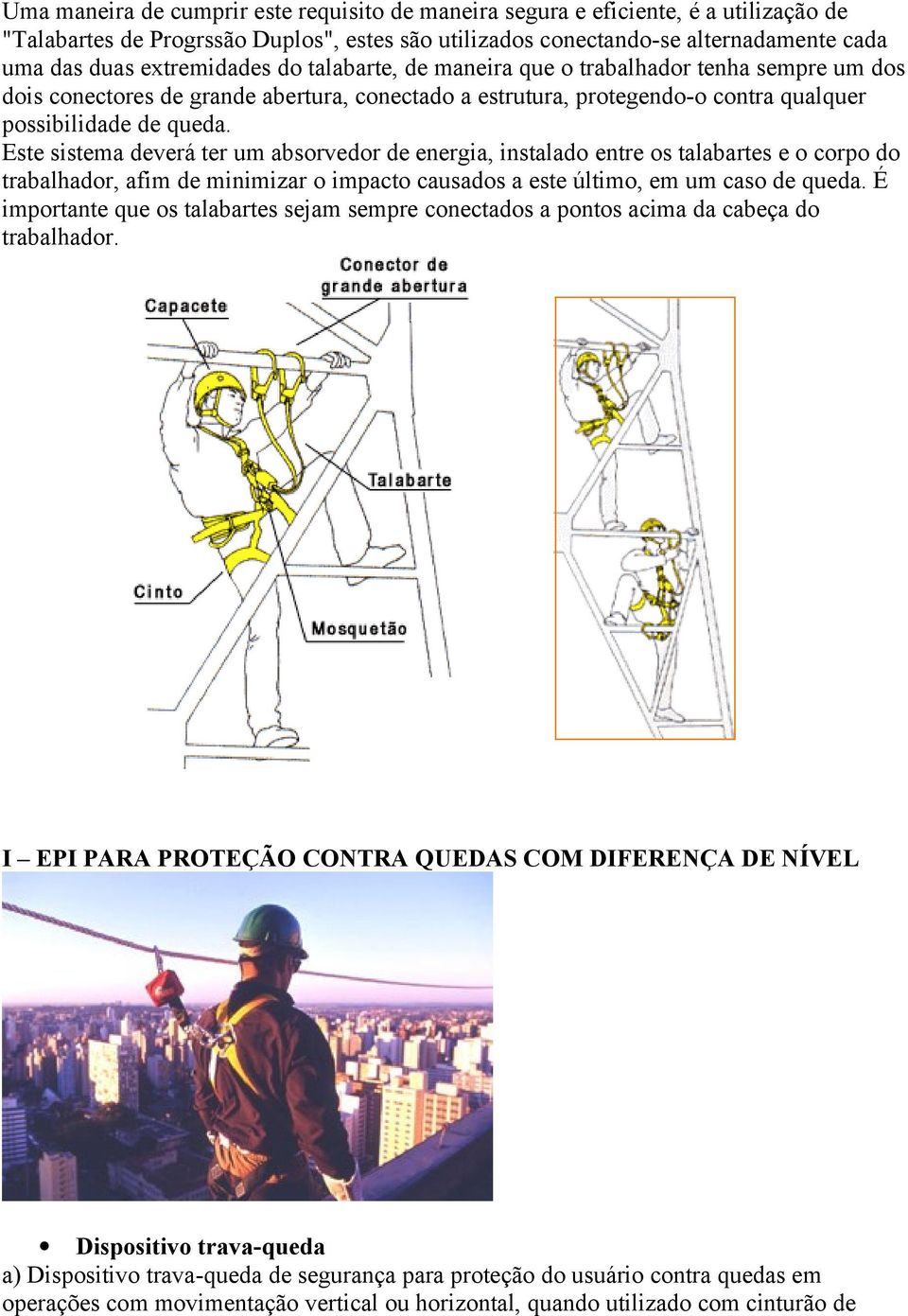 Este sistema deverá ter um absorvedor de energia, instalado entre os talabartes e o corpo do trabalhador, afim de minimizar o impacto causados a este último, em um caso de queda.