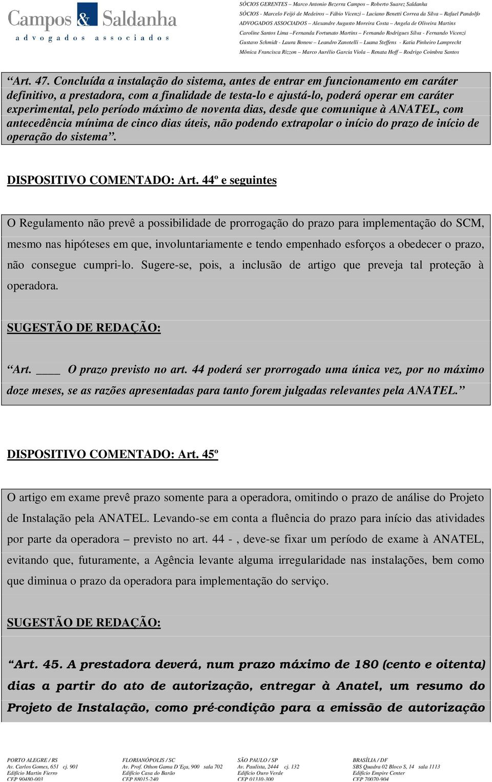 máximo de noventa dias, desde que comunique à ANATEL, com antecedência mínima de cinco dias úteis, não podendo extrapolar o início do prazo de início de operação do sistema.