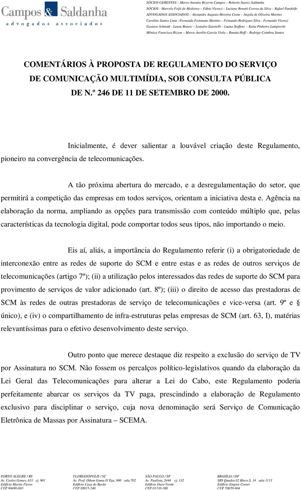 A tão próxima abertura do mercado, e a desregulamentação do setor, que permitirá a competição das empresas em todos serviços, orientam a iniciativa desta e.