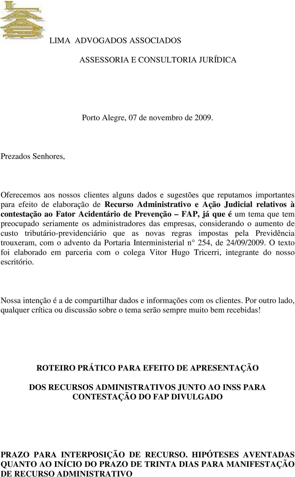 Fator Acidentário de Prevenção FAP, já que é um tema que tem preocupado seriamente os administradores das empresas, considerando o aumento de custo tributário-previdenciário que as novas regras