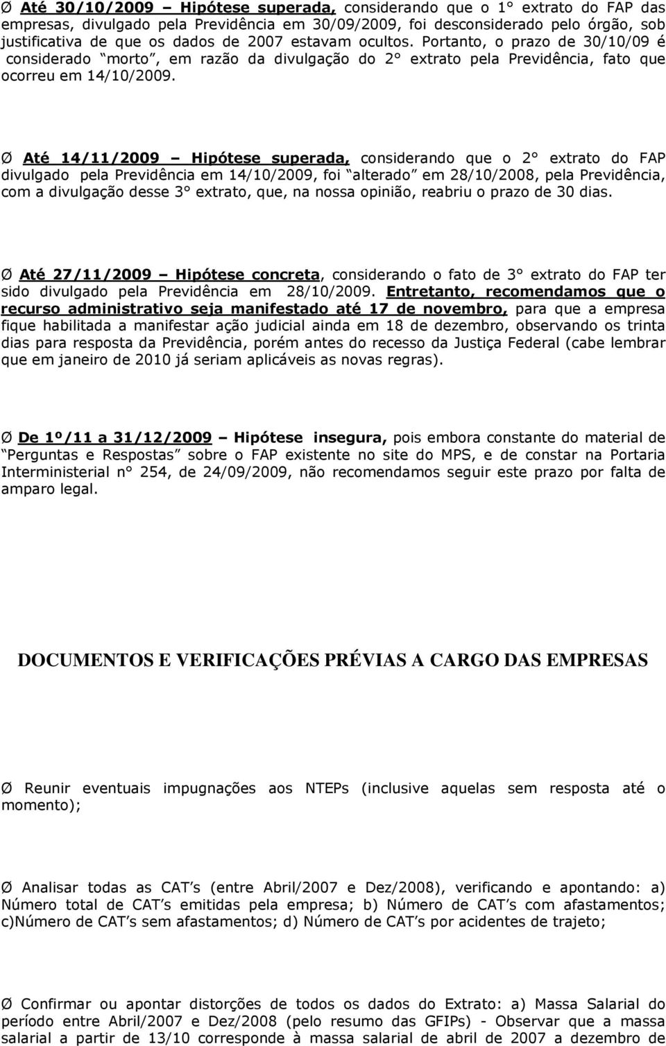 Ø Até 14/11/2009 Hipótese superada, considerando que o 2 extrato do FAP divulgado pela Previdência em 14/10/2009, foi alterado em 28/10/2008, pela Previdência, com a divulgação desse 3 extrato, que,