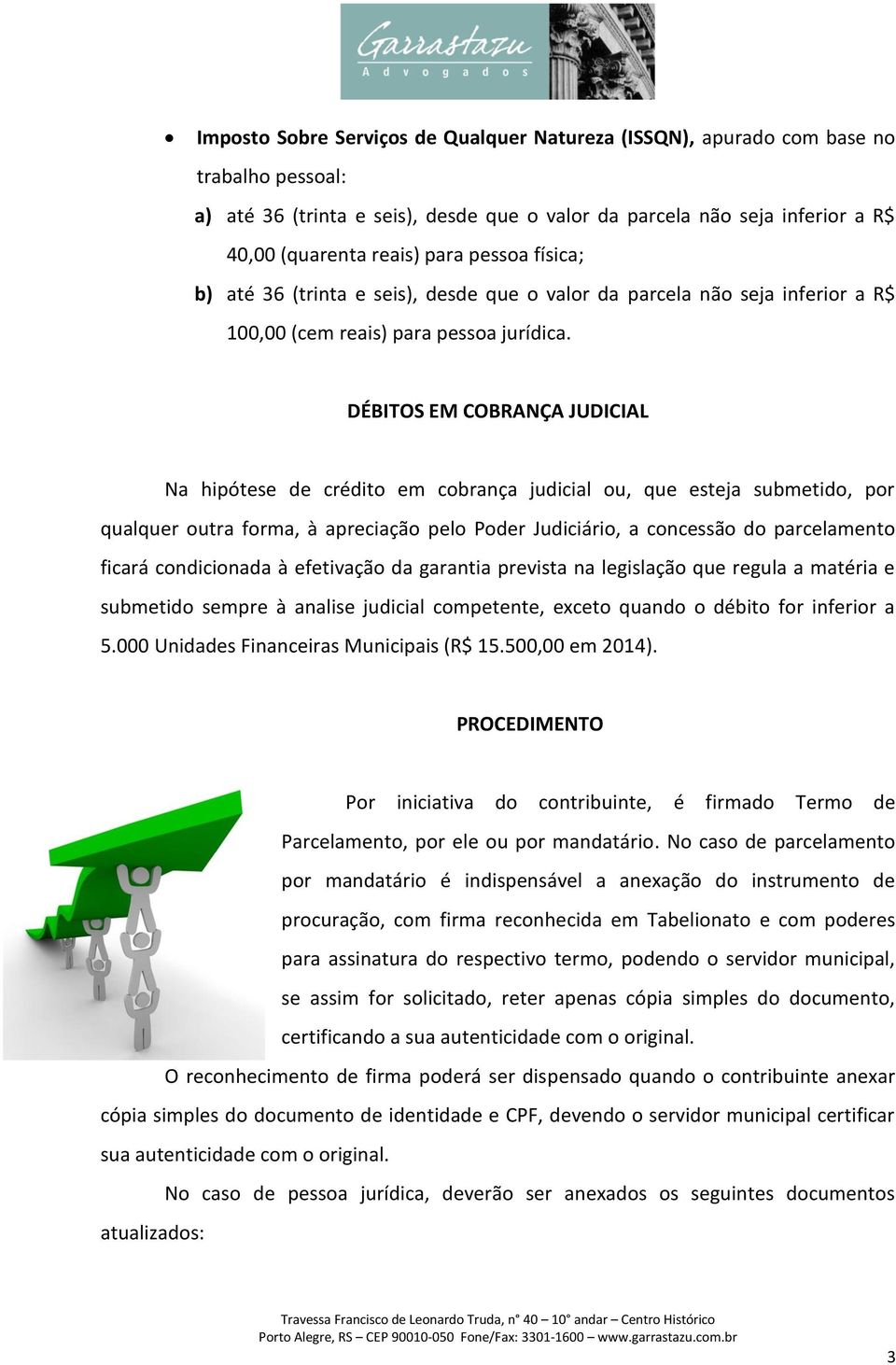 DÉBITOS EM COBRANÇA JUDICIAL Na hipótese de crédito em cobrança judicial ou, que esteja submetido, por qualquer outra forma, à apreciação pelo Poder Judiciário, a concessão do parcelamento ficará