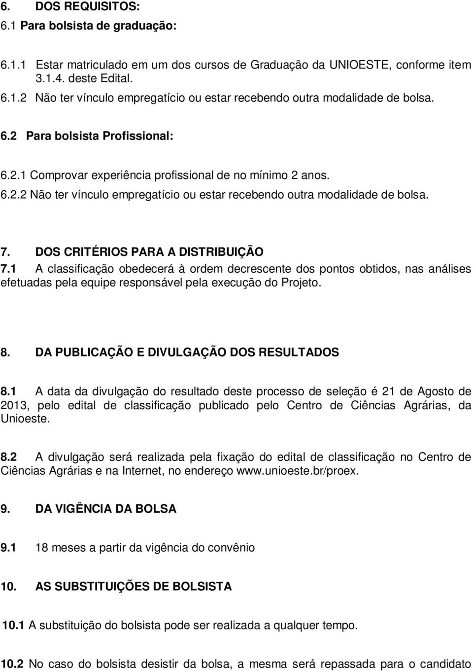 DOS CRITÉRIOS PARA A DISTRIBUIÇÃO 7.1 A classificação obedecerá à ordem decrescente dos pontos obtidos, nas análises efetuadas pela equipe responsável pela execução do Projeto. 8.